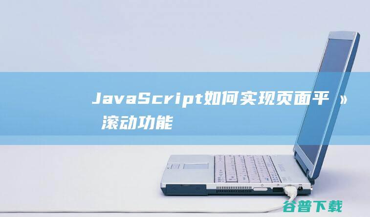 JavaScript如何实现页面平滑滚动功能？-js教程