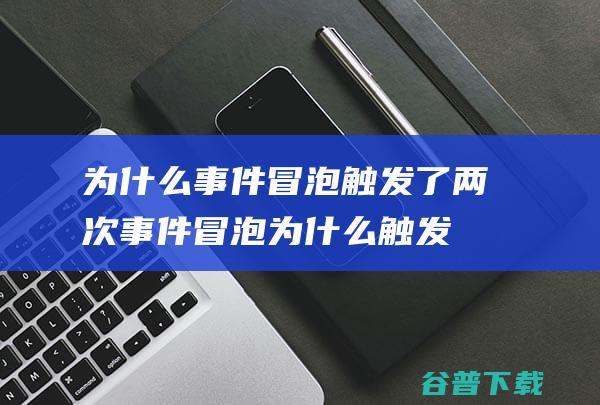 为什么事件冒泡触发了两次_事件冒泡为什么触发了两次-前端问答