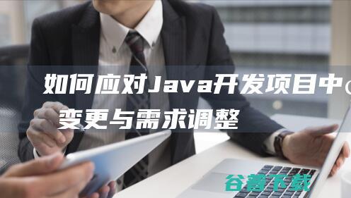 如何应对Java开发项目中的变更与需求调整-java教程