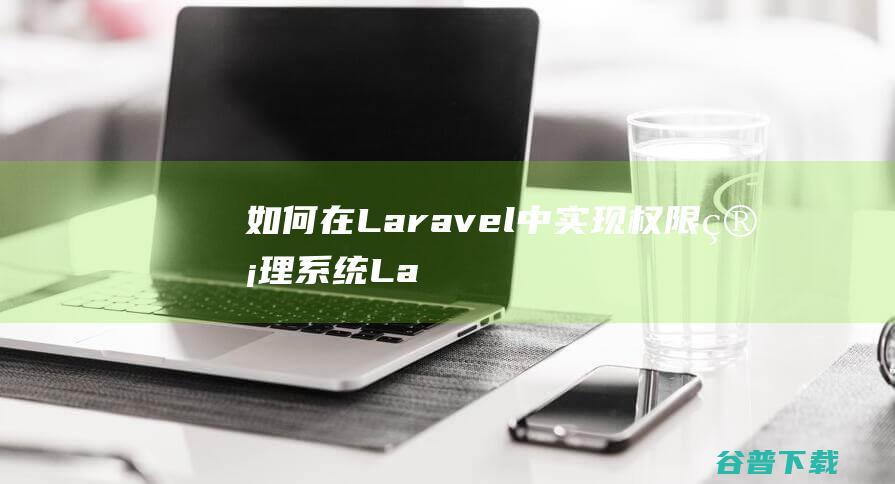 如何在Laravel中实现权限管理系统-Laravel