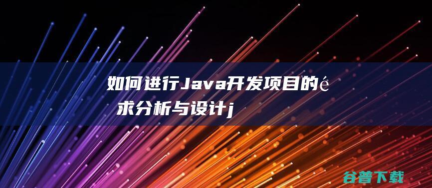如何进行Java开发项目的需求分析与设计-java教程