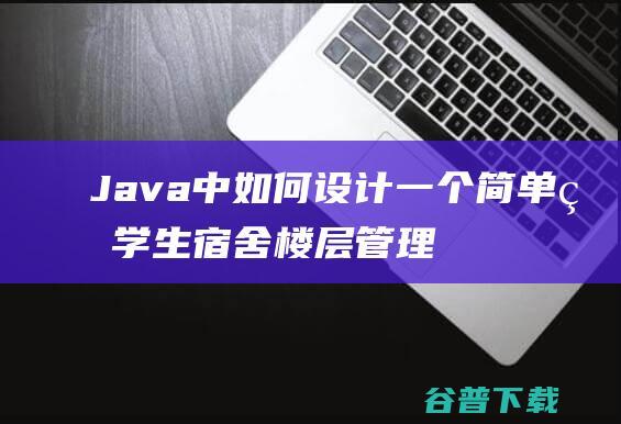 Java中如何设计一个简单的学生宿舍楼层