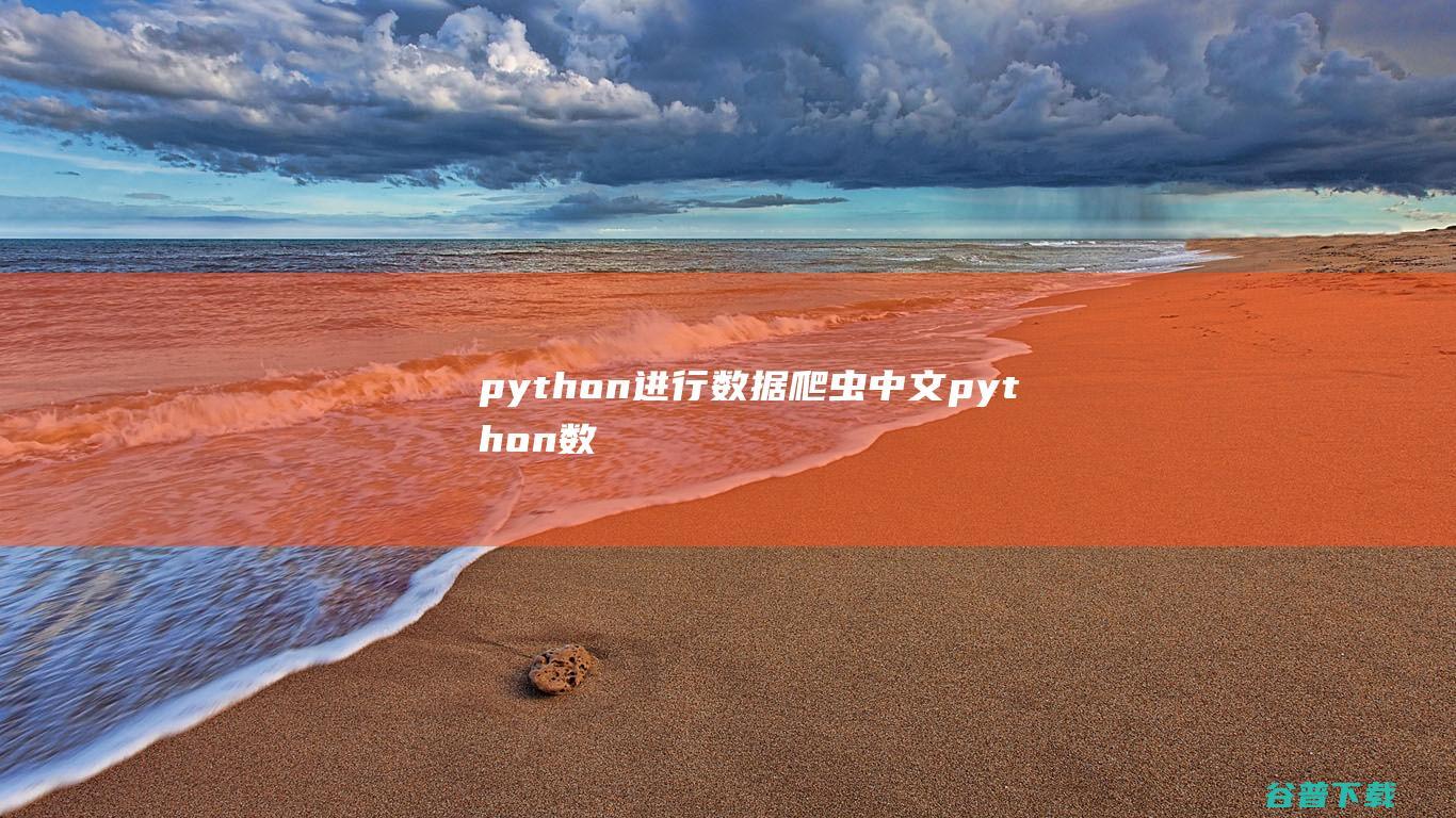 python进行数据爬虫中文，python数据爬取教程-Python