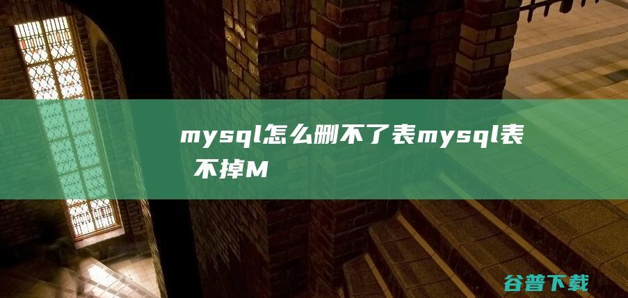 mysql怎么删不了表mysql表删不掉-MySQL