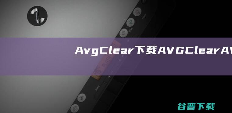 AvgClear下载-AVGClear(AVG卸载工具)v23.10.8563官方中文版