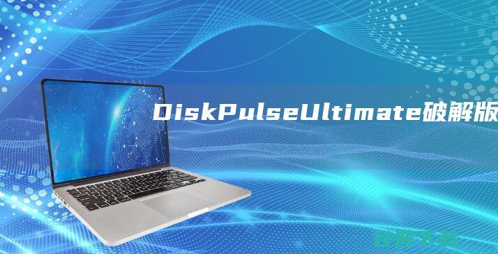 DiskPulseUltimate破解版-DiskPulseUltimate(磁盘监控工具)v15.5.16免费版