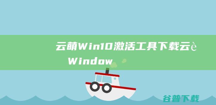 云萌Win10激活工具下载-云萌Windows10激活工具v2.7.1免费版