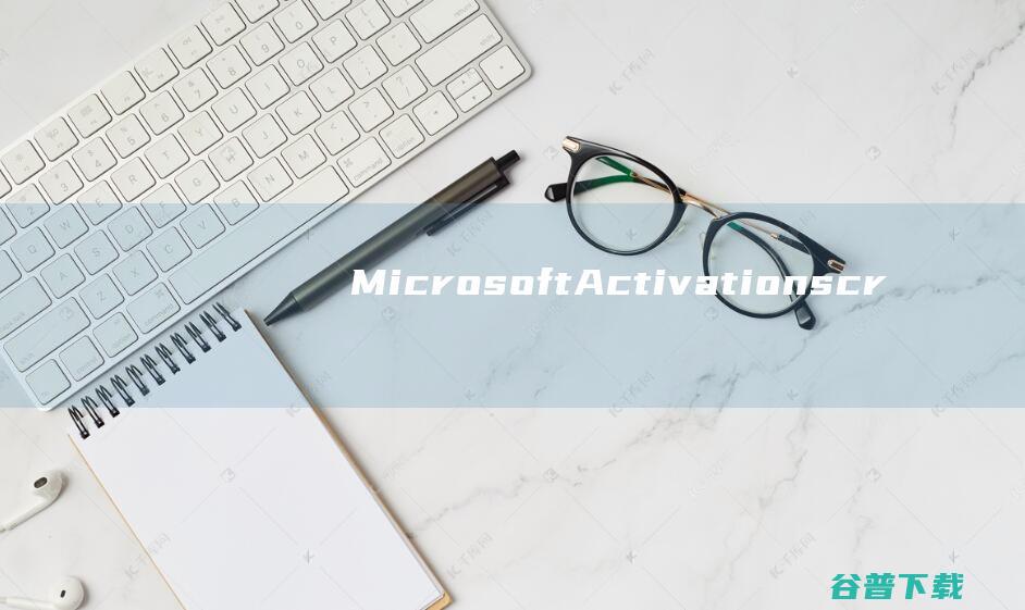 MicrosoftActivationscripts下载-MicrosoftActivationscripts(KMS激活工具)v2.4中文免费版