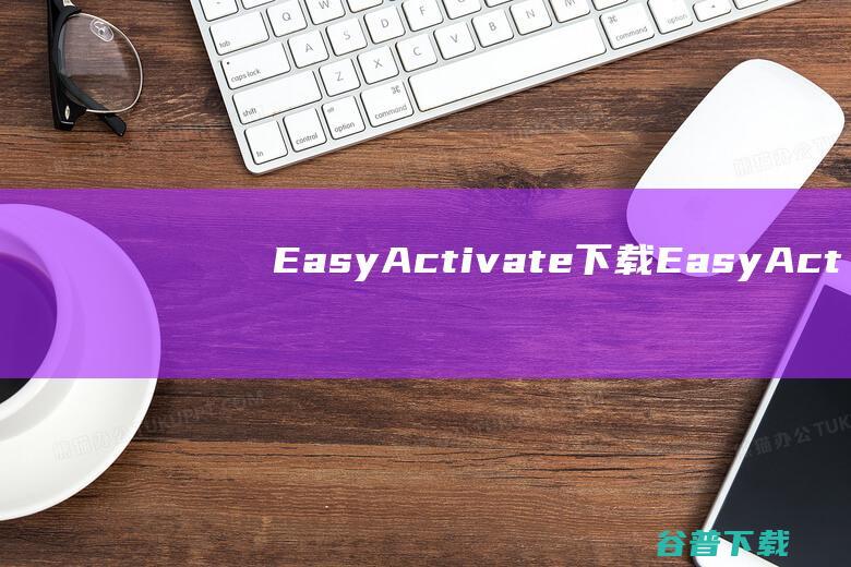 EasyActivate下载-EasyActivate(万能激活工具)v1.02.6中文免费版