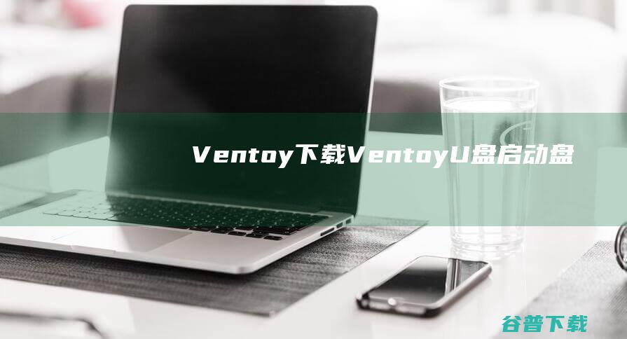 Ventoy下载-Ventoy(U盘启动盘制作工具)v1.0.96绿色中文版
