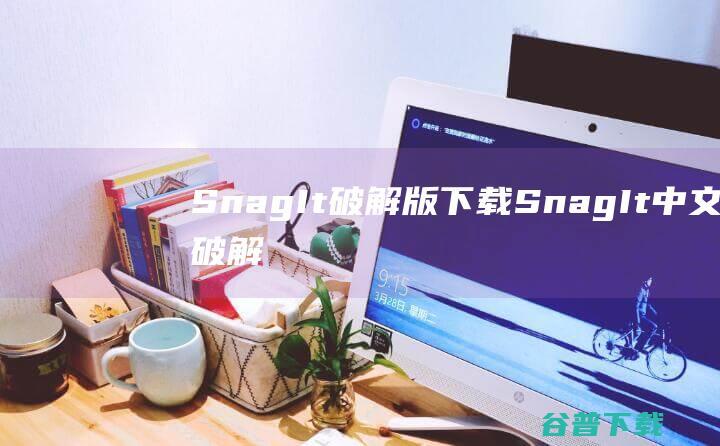SnagIt破解版下载-SnagIt中文破解版v2024.0.1.555免费版