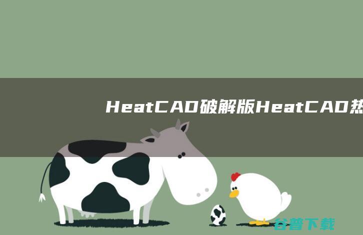 HeatCAD破解版-HeatCAD(热损失计算软件)v23.0.0080免费版