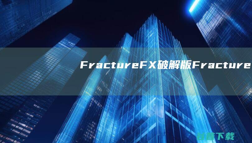 FractureFX破解版-FractureFX(破碎特效maya插件)v2.1.1免费版
