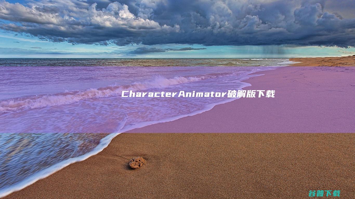 CharacterAnimator破解版下载-AdobeCharacterAnimator破解版v2024v24.0.0.46免激活中文版