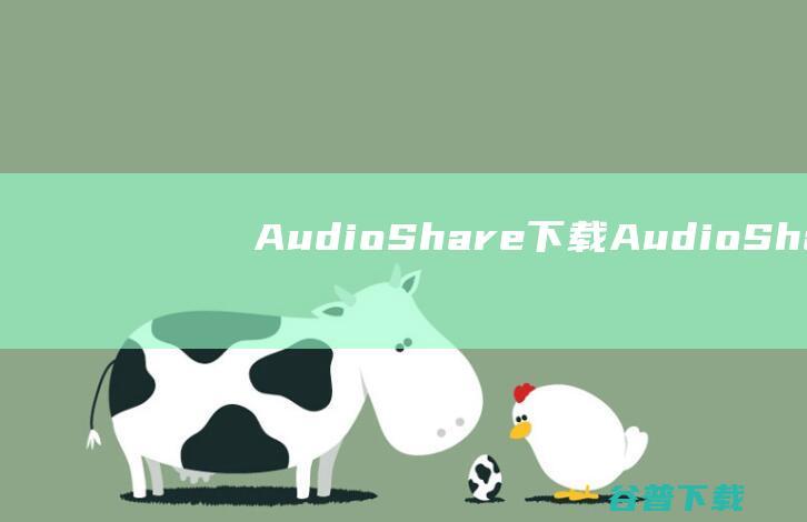 AudioShare下载-AudioShare(电脑音频转手机播放工具)v1.0免费版