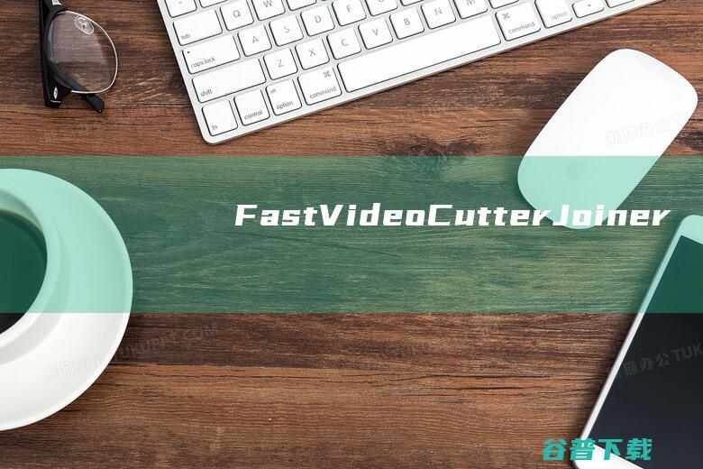 FastVideoCutterJoiner(视频剪切合并软件)v3.4.0破解版
