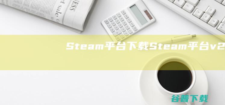 Steam平台下载-Steam平台v2.10.91.91官方最新版