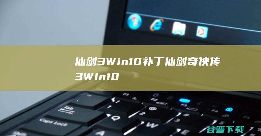 仙剑3Win10补丁-仙剑奇侠传3Win10补丁v1.0免费版