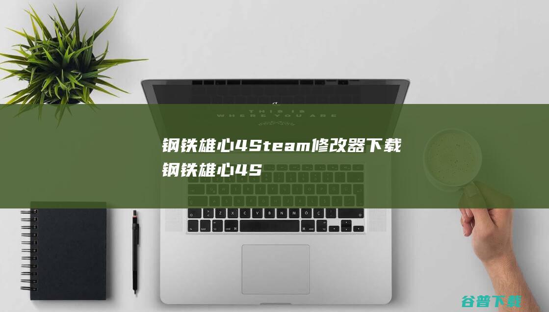 钢铁雄心4Steam修改器下载-钢铁雄心4Steam修改器v2023.10.16免费版