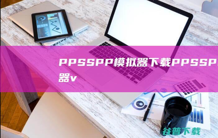 PPSSPP模拟器下载-PPSSPP模拟器v1.16.6中文PC版