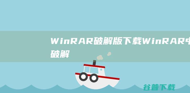 WinRAR破解版下载-WinRAR中文破解版v6.24汉化已授权版