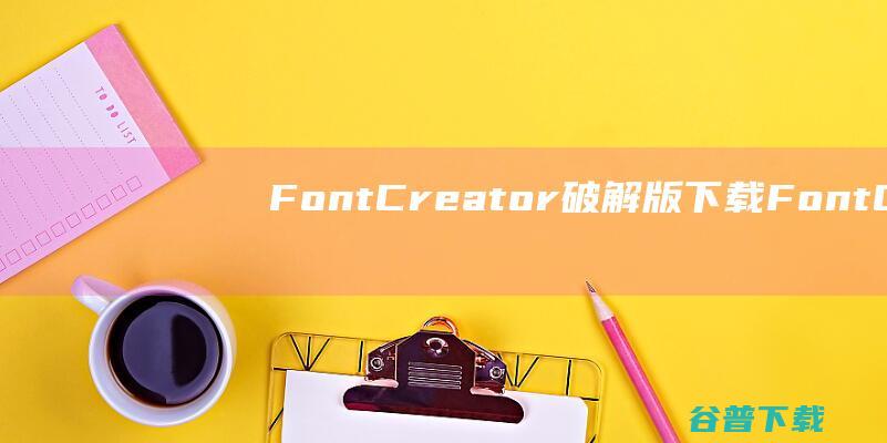 FontCreator破解版下载FontC