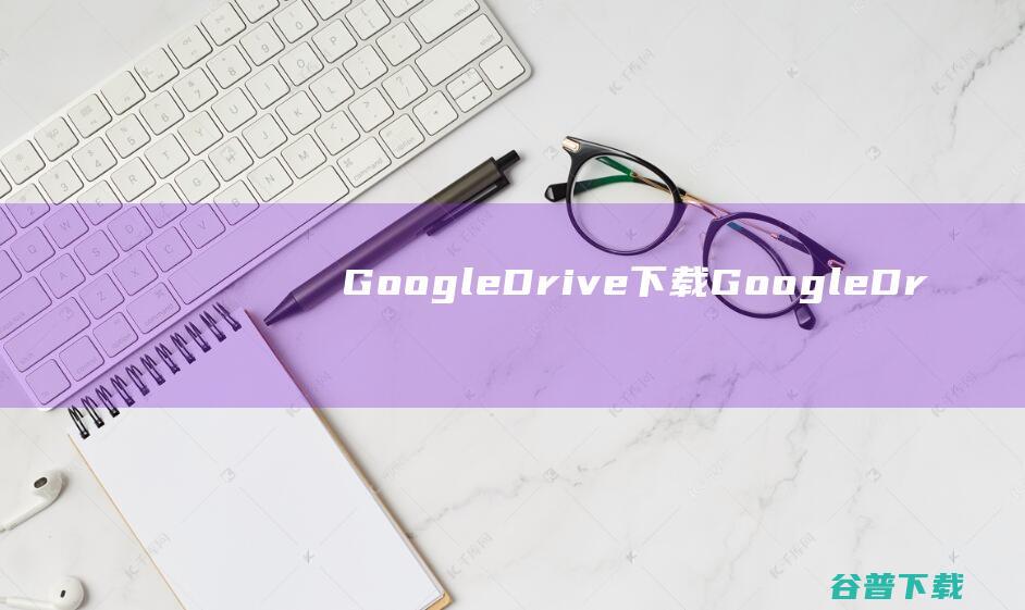 GoogleDrive下载GoogleDr