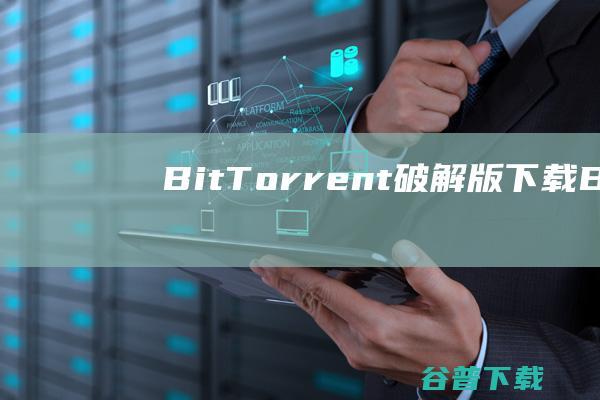 BitTorrent破解版下载-BitTorrent中文破解版v7.11.0.46903免费版