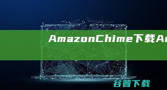 AmazonChime下载-AmazonChime(亚马逊视频会议软件)v4.39.10416官方最新版