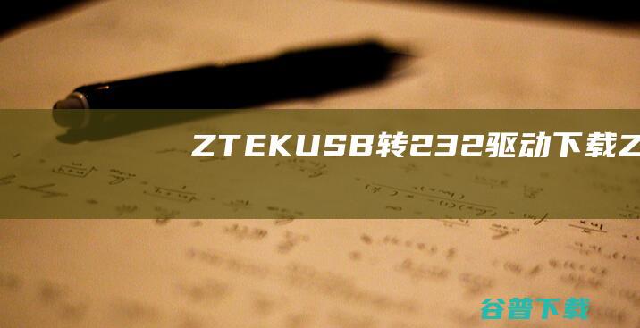 ZTEKUSB转232驱动下载ZTEK