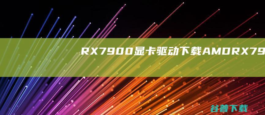 RX7900显卡下载AMDRX7900