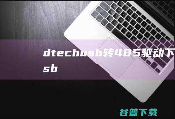 dtechusb转485驱动下载-帝特usb转485驱动v2.8.30最新版