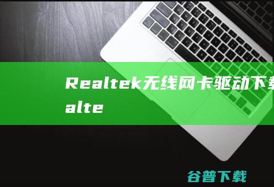 Realtek无线网卡驱动下载-RealtekEthernetControllerDriverv11.6.0215.2022官方版