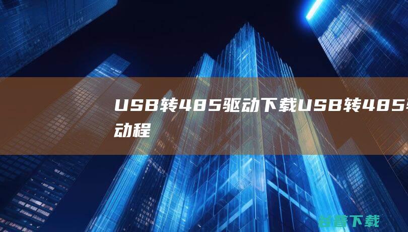 USB转485驱动下载USB转485驱动程