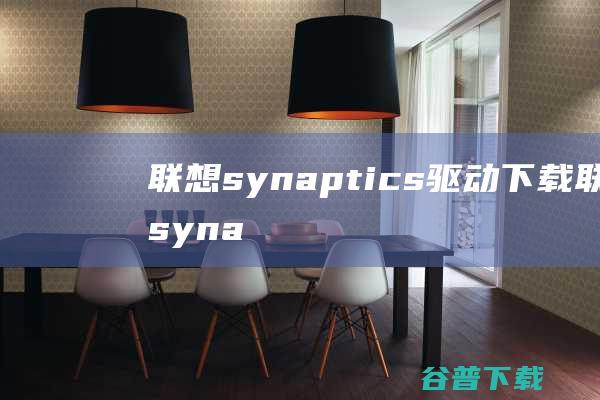 联想synaptics驱动下载-联想synaptics触摸板驱动v19.0.17.27官方最新版