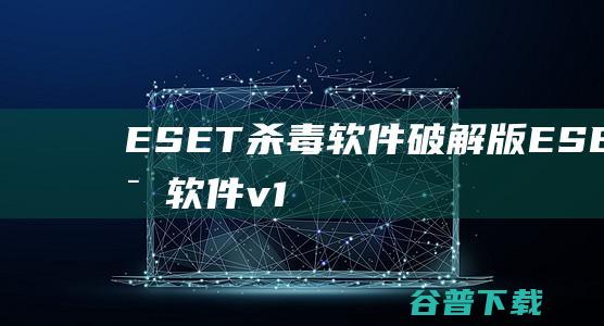 ESET杀毒软件破解版-ESET杀毒软件v16.2.13中文激活版