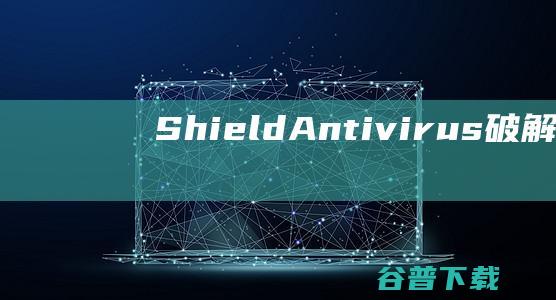 ShieldAntivirus破解版-ShieldAntivirus(防病毒软件)v5.2.5免费版