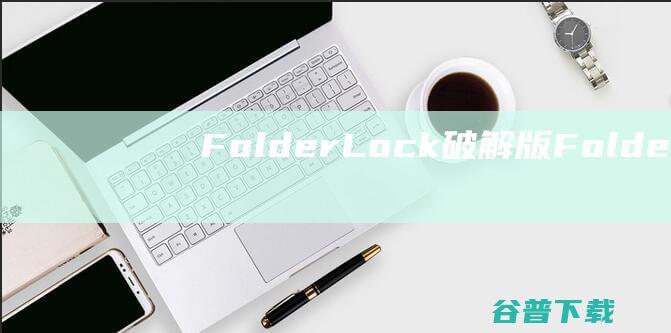 FolderLock破解版-FolderLock(文件加密软件)v7.9免费版