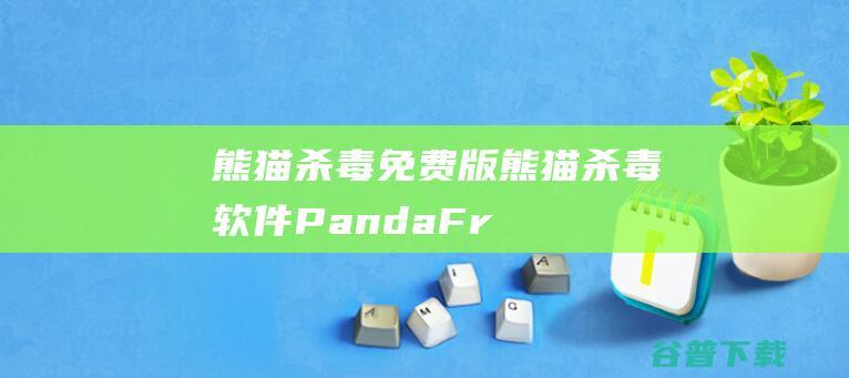熊猫杀毒免费版-熊猫杀毒软件(PandaFreeAntivirus)v22.00.01中文版