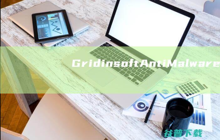 GridinsoftAnti-Malware破解版-GridinsoftAnti-Malware(反恶意软件)v4.2.67中文免费版