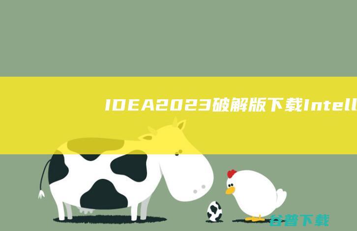 IDEA2023破解版下载-IntelliJIDEA2023破解版v2023.2.4中文免授权版