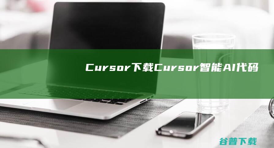 Cursor下载-Cursor(智能AI代码生成工具)v0.2.7官方免费版