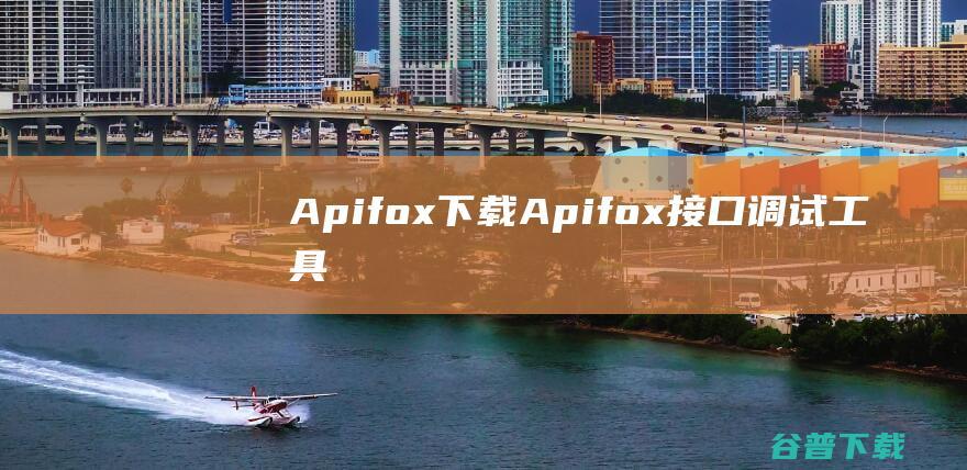 Apifox下载-Apifox(接口调试工具)v2.3.22官方免费版
