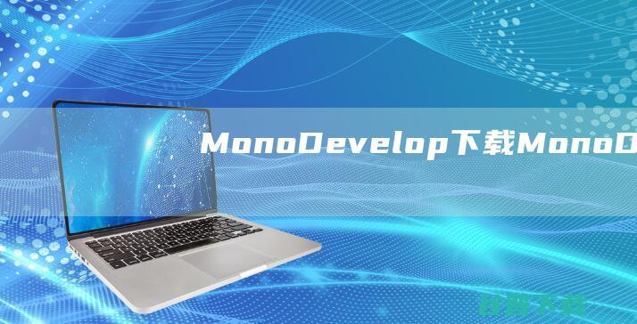 MonoDevelop下载-MonoDevelop(集成开发环境)v6.1.2.44最新版