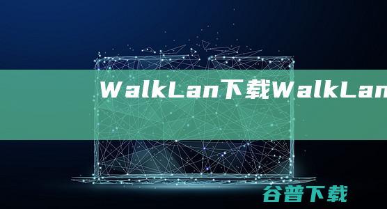 WalkLan下载-WalkLan(脚本编辑器)v1.0官方免费版