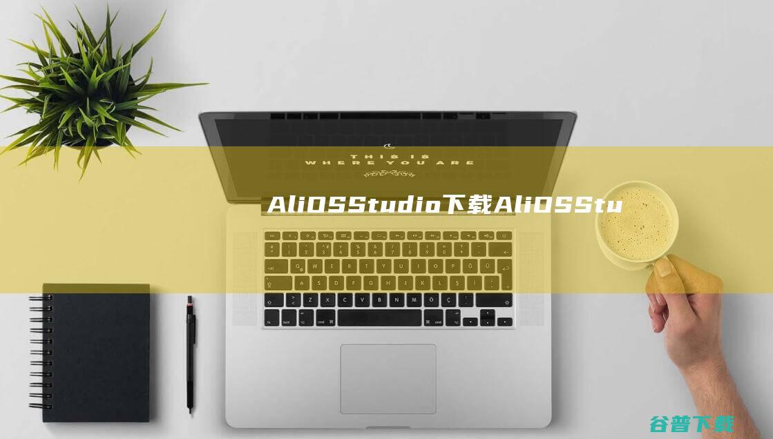 AliOSStudio下载-AliOSStudio(开发工具)v1.2.6官方中文版