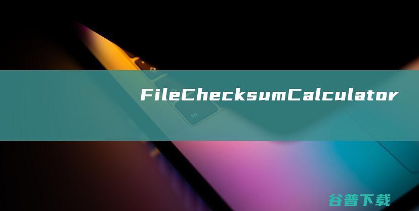 FileChecksumCalculator(文件校验计算器)v2.0中文免费版