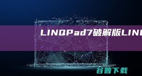 LINQPad7破解版LINQPad7N