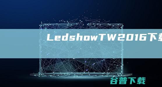 LedshowTW2016下载-LedshowTW2016(LED图文编辑软件)v16.12.8免费版