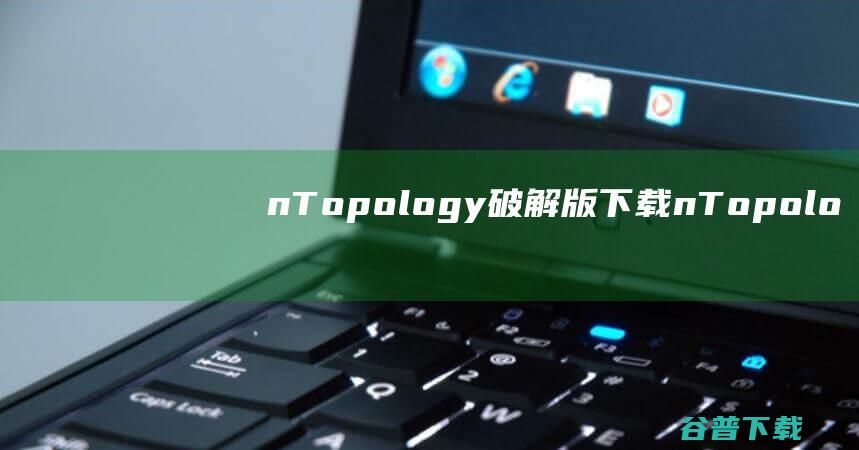 nTopology破解版下载-nTopology中文破解版v4.13.3免费版